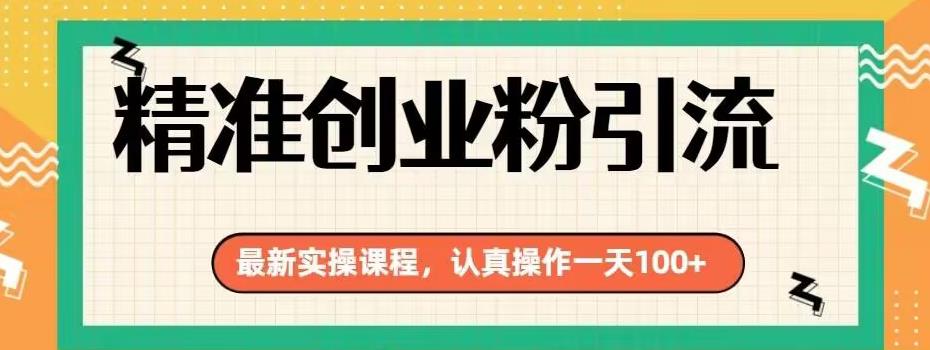 精准创业粉引流最新实操课程，认真操作一天100+